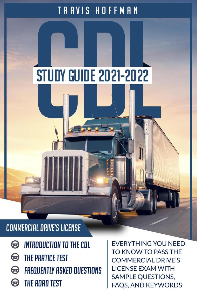 Read Cdl Study Guide 21 22 Everything You Need To Know To Pass The Commercial Driver S License Exam With Sample Questions Faqs And Keywords Online By Travis Hoffman Books