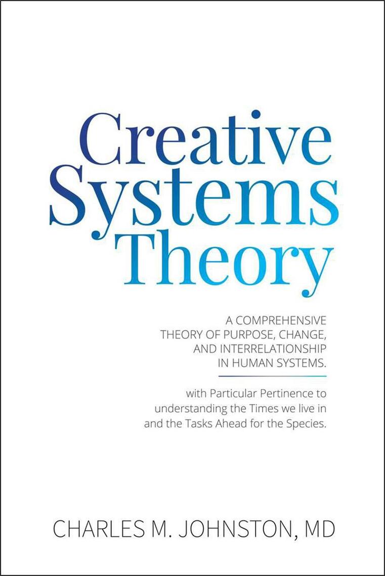 Creative Systems Theory: A Comprehensive Theory of Purpose, Change, and ...