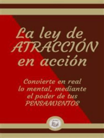 La ley de ATRACCIÓN en acción: Convierte en real  lo mental, mediante el poder de tus PENSAMIENTOS