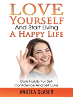 Love Yourself And Start Living A Happy Life: Daily Habits For Self Confidence And Self Love