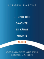 ... und ich dachte, es käme nichts mehr: Gesammeltes aus den letzten Jahren