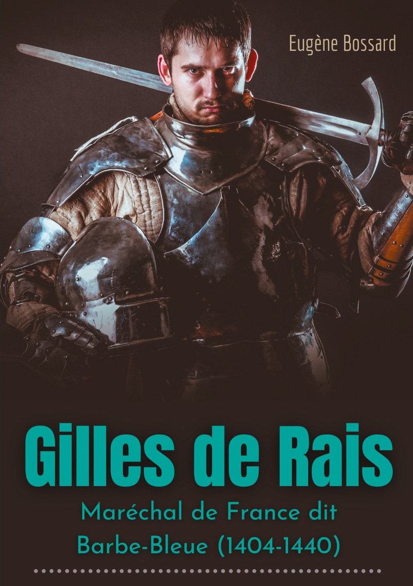 Remettre Solennellement Son Armure Au Nouveau Chevalier Gilles de Rais : Maréchal de France dit Barbe-Bleue (1404-1440) de Eugène  Bossard - Livre électronique | Scribd