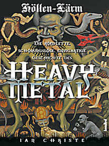 Höllen-Lärm: Die komplette, schonungslose, einzigartige Geschichte des Heavy Metal