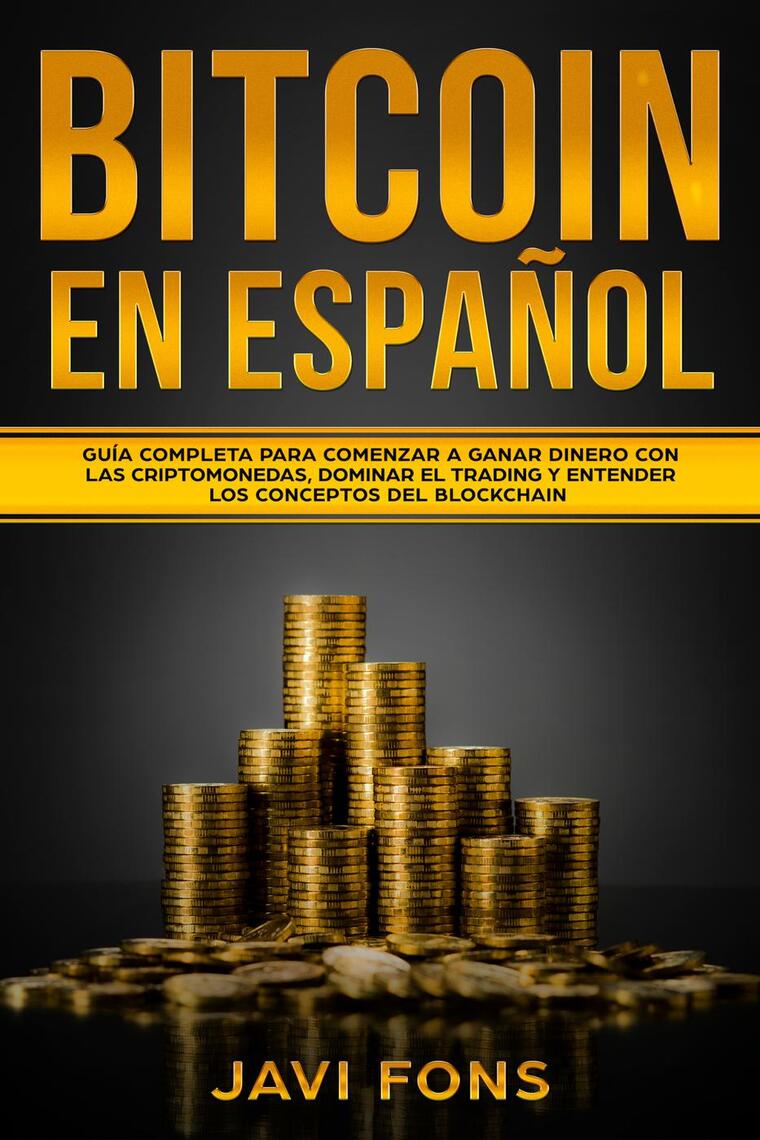 Bitcoin en Español: Guía Completa para Comenzar a ganar dinero con las  Criptomonedas, dominar el Trading y entender los conceptos del Blockchain  de Javi Fons (Libro electrónico) Leer gratis durante 30 días