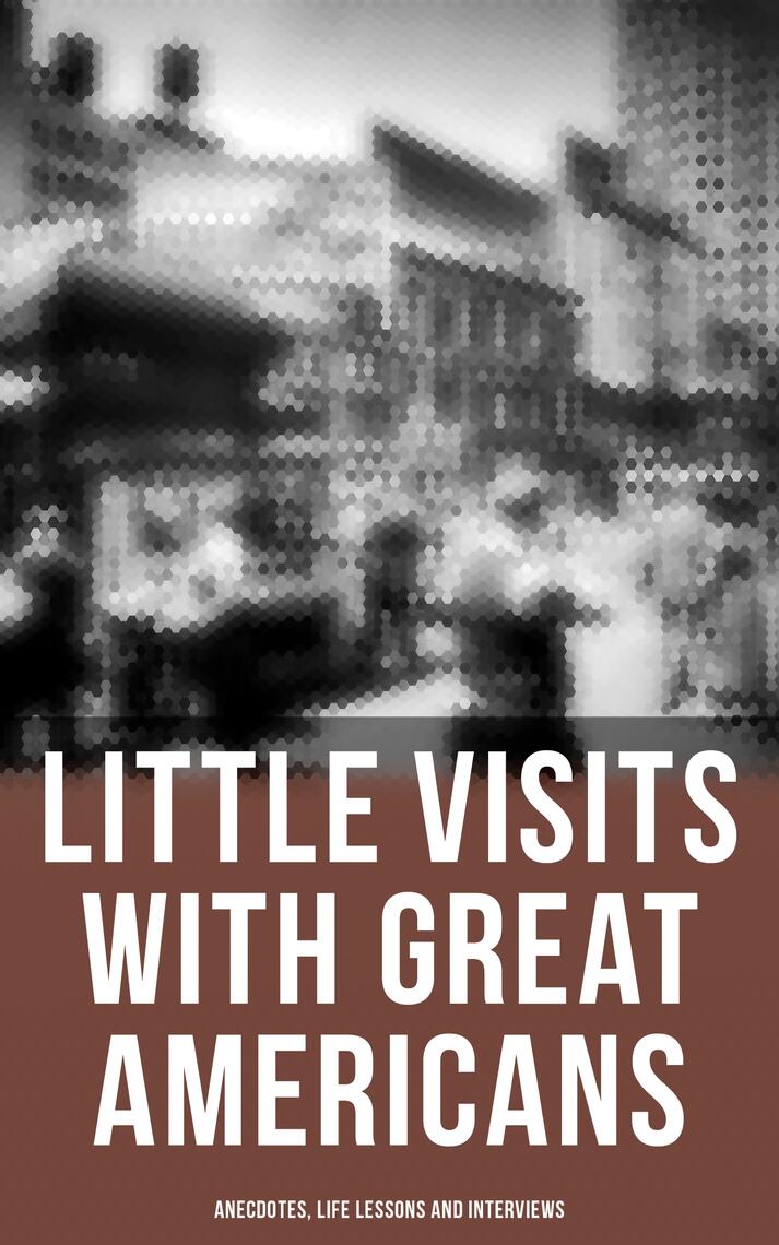 Little Visits with Great Americans: Anecdotes, Life Lessons and Interviews  by Andrew Carnegie, Burton Mrs. Harrison, Theodore Roosevelt - Ebook |  Scribd
