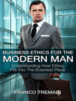 Business Ethics For The Modern Man: Understanding How Ethics Fits Into The Business Place