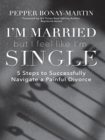 I'm Married But I Feel Like I'm Single: 5 Steps to Successfully Navigate a Painful Divorce