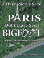 I Have Never Seen Paris but I Have Seen Bigfoot: A True Documentary of Bigfoot