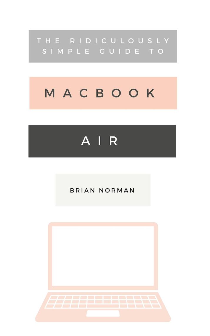 The Ridiculously Simple Guide to the New MacBook Air by Brian Norman