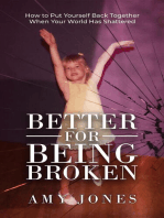 Better for Being Broken: How to Put Yourself Back Together When Your World Has Shattered
