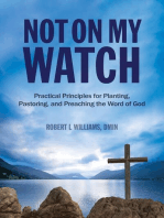 Not On My Watch: Practical Principles for Planting, Pastoring, and Preaching the Word of God