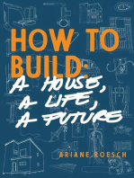 How to Build: a House, a Life, a Future