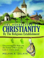 The Usurpation Of Christianity By The Religious Establishment: Discovering the Real Life that God Offers to the Lost in Christ Jesus