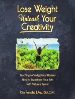 Lose Weight Unleash Your Creativity: Teachings of Indigenous Healers How to Transform Your Life with Nature's Power