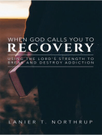 When God Calls You To Recovery: Using The Lord's Strength To Break And Destroy Addiction