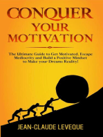Conquer your Motivation: The Ultimate Guide to Get Motivated, Escape Mediocrity and Build a Positive Mindset to Make your Dreams Reality!
