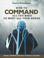 HOW TO COMMAND ALL YOU NEED TO MEET ALL YOUR NEEDS: Unveiling 12 Empowering Secret Ways To Possess All Your Desires