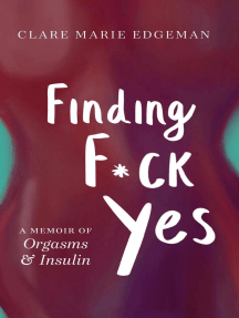 Finding F*ck Yes: A Memoir of Orgasms & Insulin
