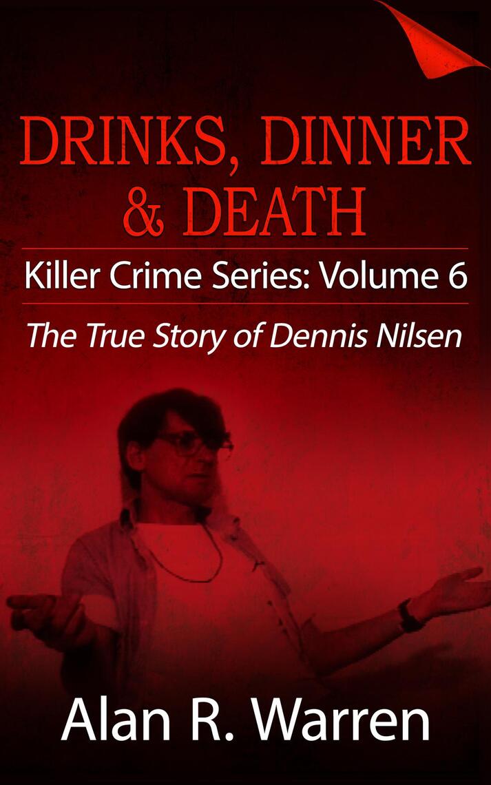 Dinner, Drinks & Death ; The True Story of Dennis Nilsen by Alan R ...