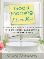 Good Morning I Love You: Maintaining Sanity & Humor Amidst Widowhood, Caregiving and Alzheimer's