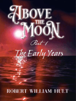 ABOVE THE MOON: PART 1 THE EARLY YEARS