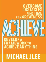 Achieve: Overcome Obstacles. Find Time for Greatness. Develop a Framework to Achieve Anything.