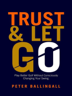 Trust and Let Go: Play better golf without consciously changing your swing