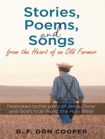 Stories, Poems, and Songs from the Heart of an Old Farmer: Dedicated to the glory of Jesus Christ and God's true Word, the Holy Bible