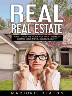 REAL REAL ESTATE How To Get The Home You Want Without Losing Your Mind...Or Your Agent!