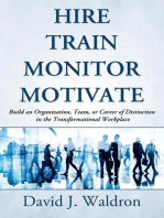 Hire Train Monitor Motivate: Build an Organization, Team, or Career of Distinction in the Transformational Workplace