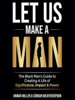 Let Us Make A Man: The Black Man's Guide to Creating a Life of Significance, Impact & Power