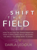 Shift the Field: How to Deliver the Transformation Your Clients Crave While Unlocking The Magic You Were Born to Share