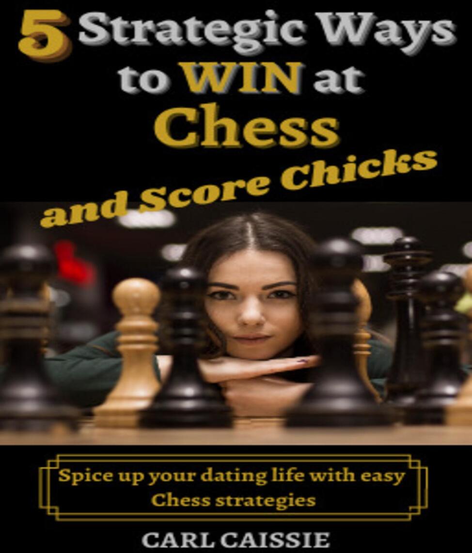 5 Strategic Ways to WIN at Chess and Score Chicks by Carl Caissie pic