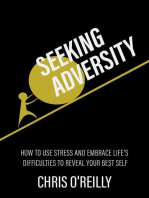 Seeking Adversity: How to Use Stress and Embrace Life's Difficulties to Reveal Your Best Self