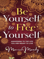 Be Yourself to Free Yourself: Awakening to the Life You are Meant to Live