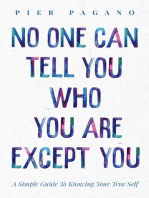 No One Can Tell You Who You Are Except You: A Simple Guide To Knowing Your True Self