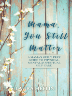 Mama, You Still Matter: A Mama’s Guilt Free Guide to Physical, Mental, and Spiritual Self Care