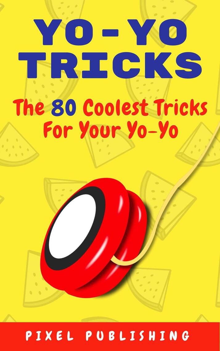 Håndbog Agent essens Yo Yo Tricks: The 80 Coolest Tricks for Your Yoyo by Pixel Publishing -  Ebook | Scribd