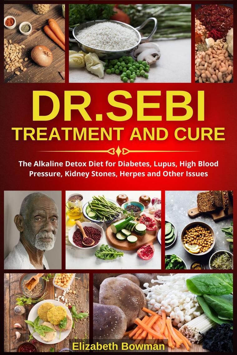 Dr. Sebi Treatment and Cure: The Alkaline Detox Diet for Diabetes, Lupus,  High Blood Pressure, Kidney Stones, Herpes and Other Issues by Elizabeth  Bowman - Ebook | Scribd