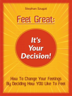 FEEL GREAT: It's Your Decision!: How to Change your Feelings by Deciding How YOU Like To Feel