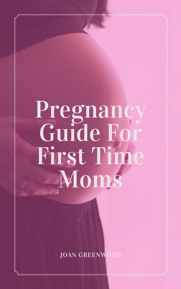 Pregnancy Guide For First Time Moms by Joan Greenwood (Ebook) - Read ...