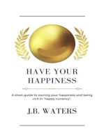 Have Your Happiness: A short guide to owning your happiness and being rich in  "happy currency".