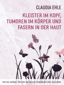 Kleister im Kopf, Tumoren im Körper und Fasern in der Haut: Triftige Gründe für eine natürliche Ernährung und Heilkunde