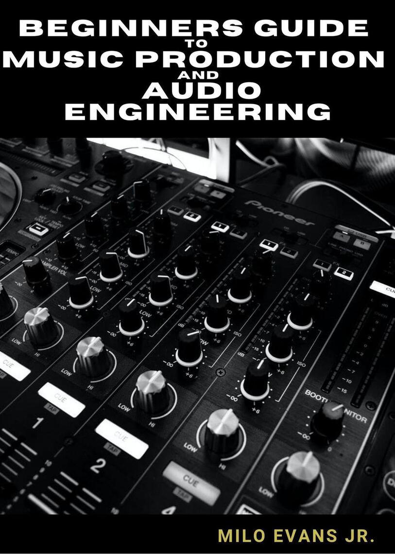 Beginners Guide To Music Production and Audio Engineering by Milo Evans ...