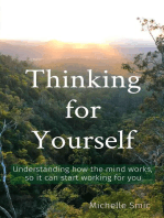 Thinking for Yourself: Understanding how the mind works, so it can start working for you