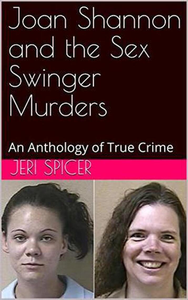 Joan Shannon and the Sex Swinger Murders An Anthology of True Crime by Jeri Spicer
