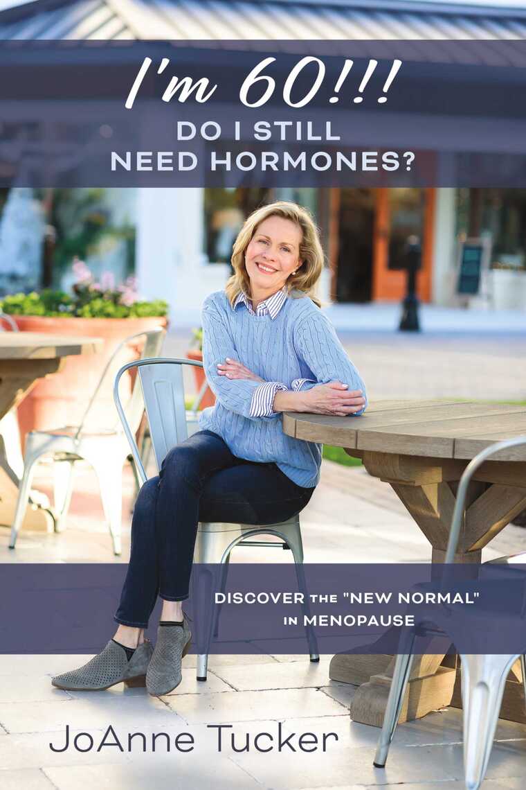 IM 60!!! DO I STILL NEED HORMONES? by JoAnne Tucker