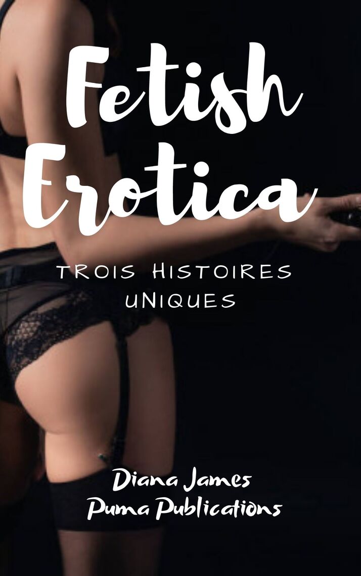 Fetish Erotica Trois Histoires Uniques de Diana James