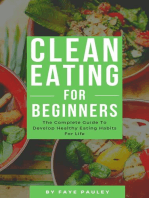 Clean Eating For Beginners - The Complete Guide To Develop Healthy Eating Habits For Life