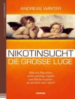 Nikotinsucht - die große Lüge: Warum Rauchen nicht süchtig macht und Nichtrauchen so einfach sein kann!